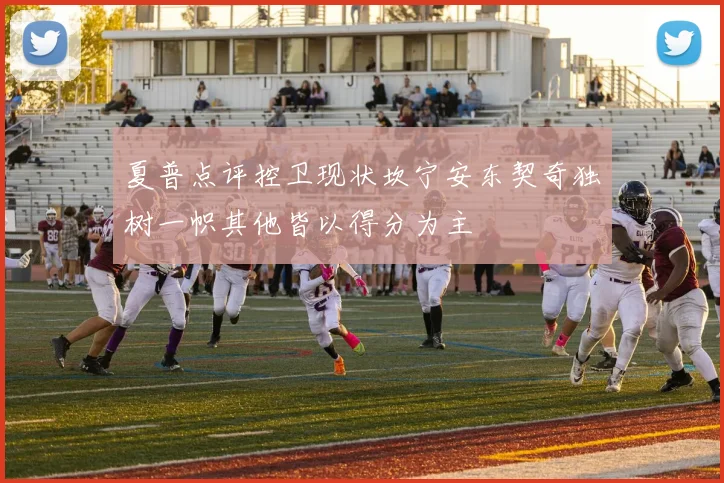 夏普点评控卫现状坎宁安东契奇独树一帜其他皆以得分为主